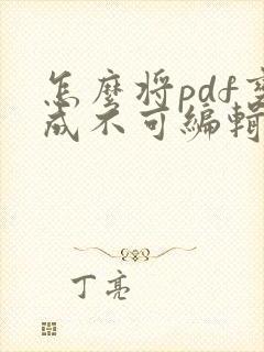 怎么将pdf变成不可编辑的