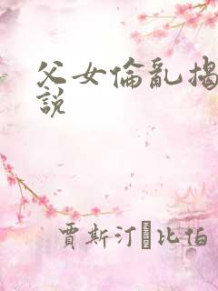 父女伦乱揭密小说
