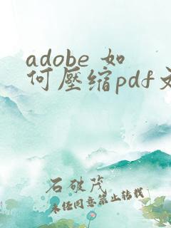 adobe 如何压缩pdf文件大小