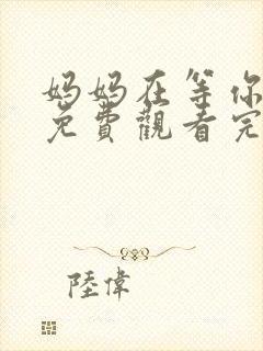 妈妈在等你全集免费观看完整版电视剧