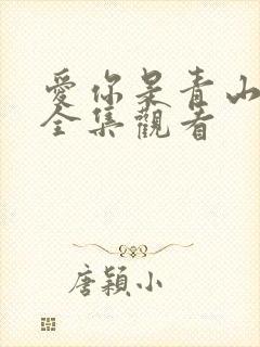 爱你是青山不语全集观看