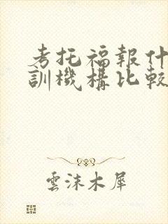 考托福报什么培训机构比较好