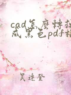 cad怎么转换成黑色pdf格式