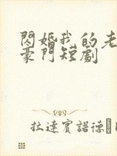闪婚我的老公是豪门短剧