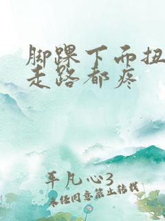 脚踝下面扭了,走路都疼