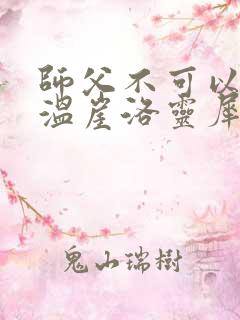 师父不可以温离温崖洛灵犀笔趣阁