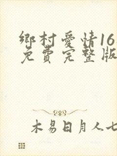 乡村爱情16部免费完整版观看电视剧