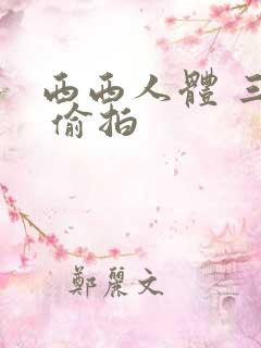 西西人体 三级 偷拍