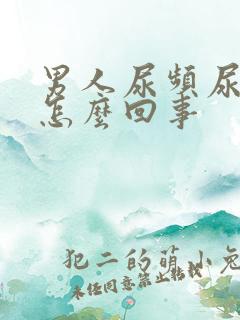 男人尿频尿痛是怎么回事