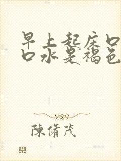 早上起床口苦吐口水是褐色
