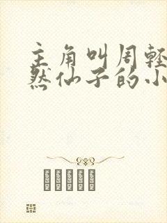 主角叫周轻羽翩然仙子的小说