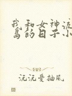 我和女神流落荒岛的日子小说全文免费阅读