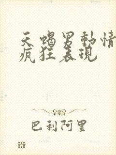 天蝎男动情后的疯狂表现