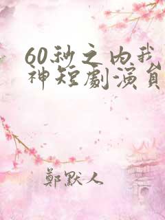 60秒之内我是神短剧演员表