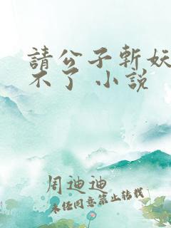 请公子斩妖 裴不了 小说