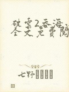 破云2吞海小说全文免费阅读下载