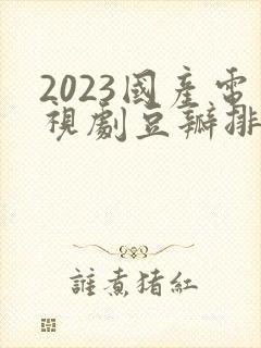 2023国产电视剧豆瓣排行榜前十名