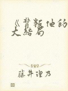 《背叛他的人》大结局