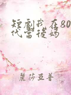 短剧我在80年代当后妈