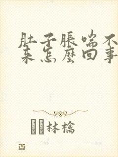 肚子胀喘不过气来怎么回事