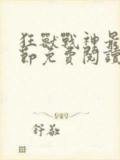 狂兽战神最新章节免费阅读无弹窗