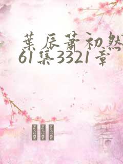 叶辰萧初然3361集3321章