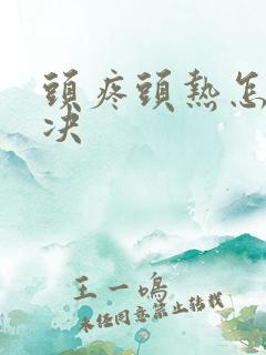 头疼头热怎么解决