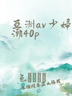 亚洲av少妇高潮40p