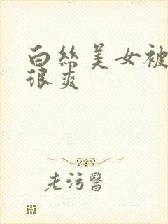 白丝美女被插的很爽
