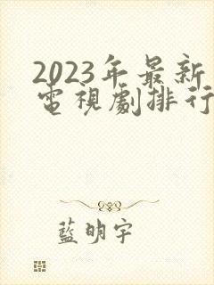 2023年最新电视剧排行榜前十名