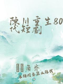 陈川重生80年代短剧