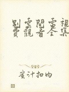 别云间电视剧免费观看全集完整版