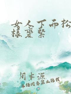 女人下面松弛怎样变紧