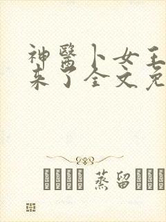 神医卜女王妃回来了全文免费阅读