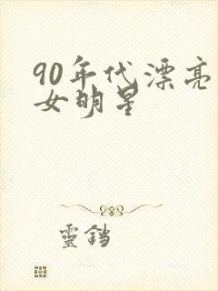 90年代漂亮的女明星
