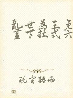 乱世为王免费漫画下拉式六漫画