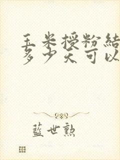 玉米授粉结束后多少天可以收