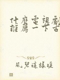 什么电视剧好看推荐一下古装剧