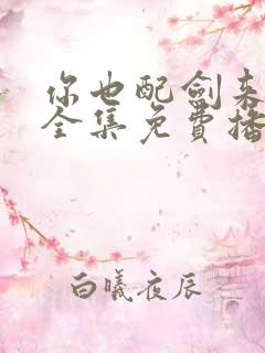 你也配剑来短剧全集免费播放