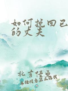 如何挽回已变心的丈夫