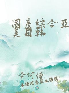 国产综合亚洲欧美日韩