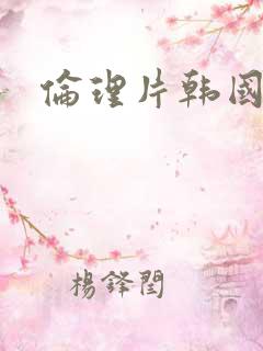 伦理片韩国午夜