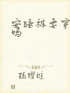 安睡裤要穿内裤吗