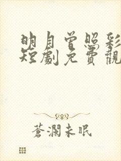 明月曾照彩云归短剧免费观看完整版