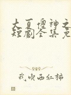 大夏傻神之逆袭短剧全集免费版