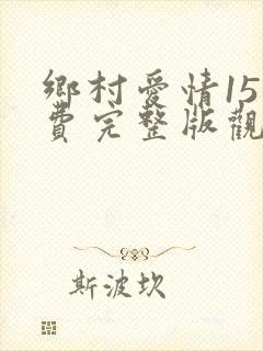 乡村爱情15免费完整版观看电视剧