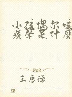 小孩偶尔咳嗽有痰声是什么原因