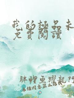 我的极品未婚妻免费阅读