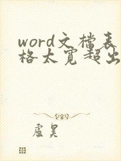 word文档表格太宽超出页面怎么办
