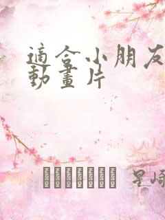 适合小朋友看的动画片